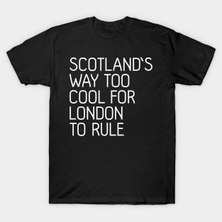 SCOTLAND'S WAY TOO COOL FOR LONDON TO RULE, Scottish Independence Slogan T-Shirt